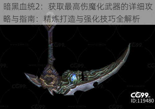 暗黑血统2:获取最高伤魔化武器的详细攻略与指南:精炼打造与强化技巧全解析