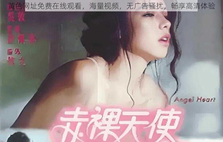 黄色网址免费在线观看,海量视频,无广告骚扰,畅享高清体验