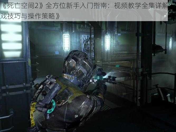 《死亡空间2》全方位新手入门指南:视频教学全集详解游戏技巧与操作策略》