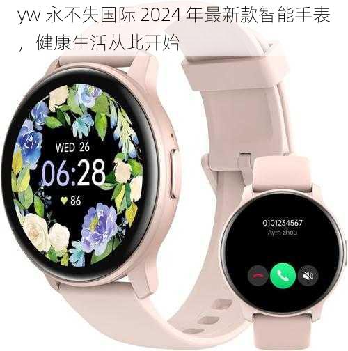 yw 永不失国际 2024 年最新款智能手表,健康生活从此开始