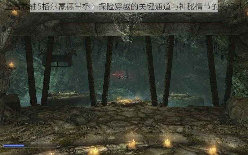 上古卷轴5格尔蒙德吊桥:探险穿越的关键通道与神秘情节的交织地
