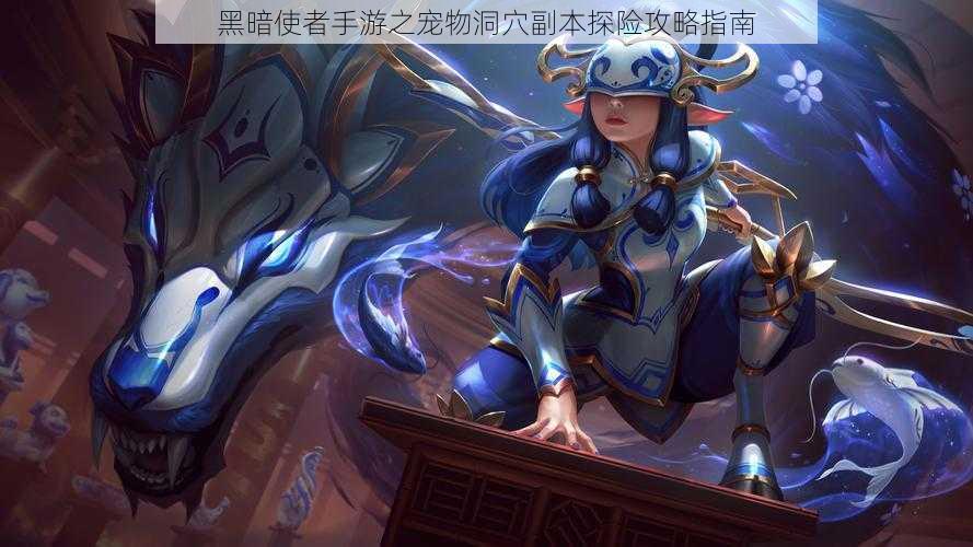 黑暗使者手游之宠物洞穴副本探险攻略指南