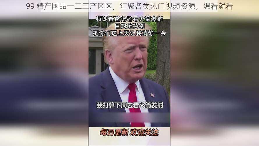 99 精产国品一二三产区区,汇聚各类热门视频资源,想看就看