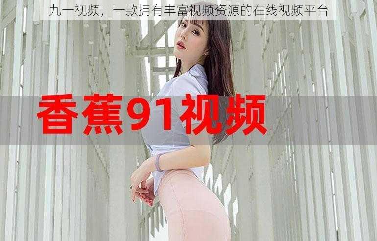九一视频,一款拥有丰富视频资源的在线视频平台