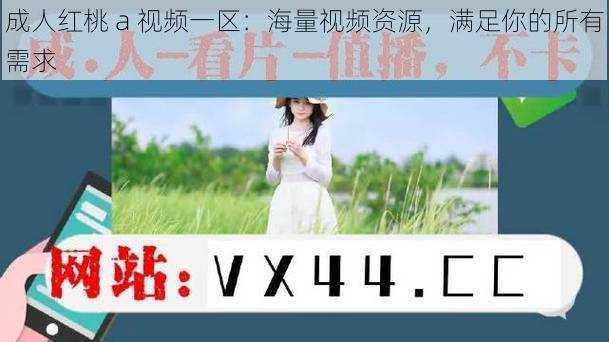 成人红桃 a 视频一区:海量视频资源,满足你的所有需求