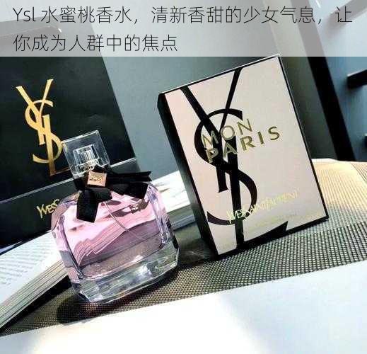 Ysl 水蜜桃香水,清新香甜的少女气息,让你成为人群中的焦点