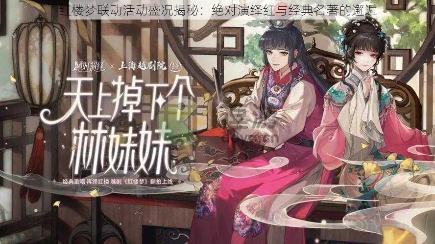 红楼梦联动活动盛况揭秘:绝对演绎红与经典名著的邂逅