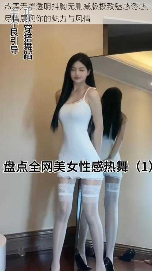 热舞无罩透明抖胸无删减版极致魅惑诱惑,尽情展现你的魅力与风情