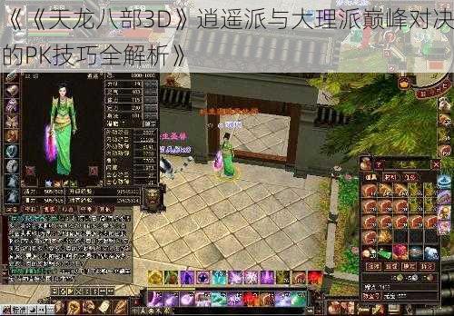 《《天龙八部3D》逍遥派与大理派巅峰对决的PK技巧全解析》