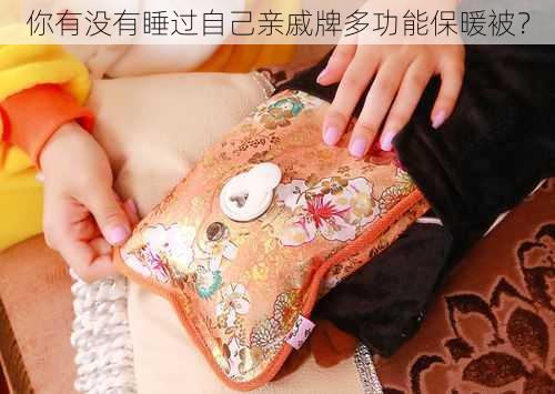 你有没有睡过自己亲戚牌多功能保暖被?