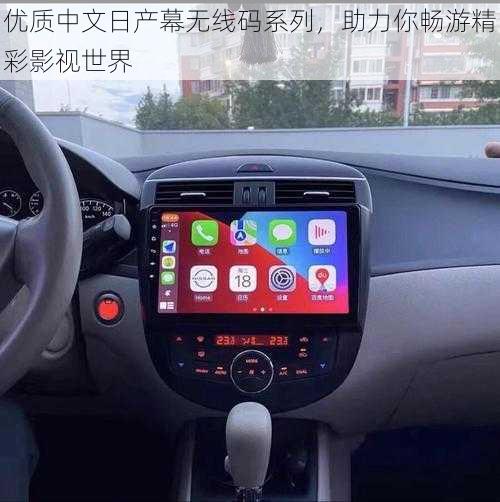 优质中文日产幕无线码系列,助力你畅游精彩影视世界
