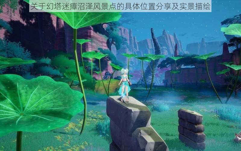 关于幻塔迷瘴沼泽风景点的具体位置分享及实景描绘