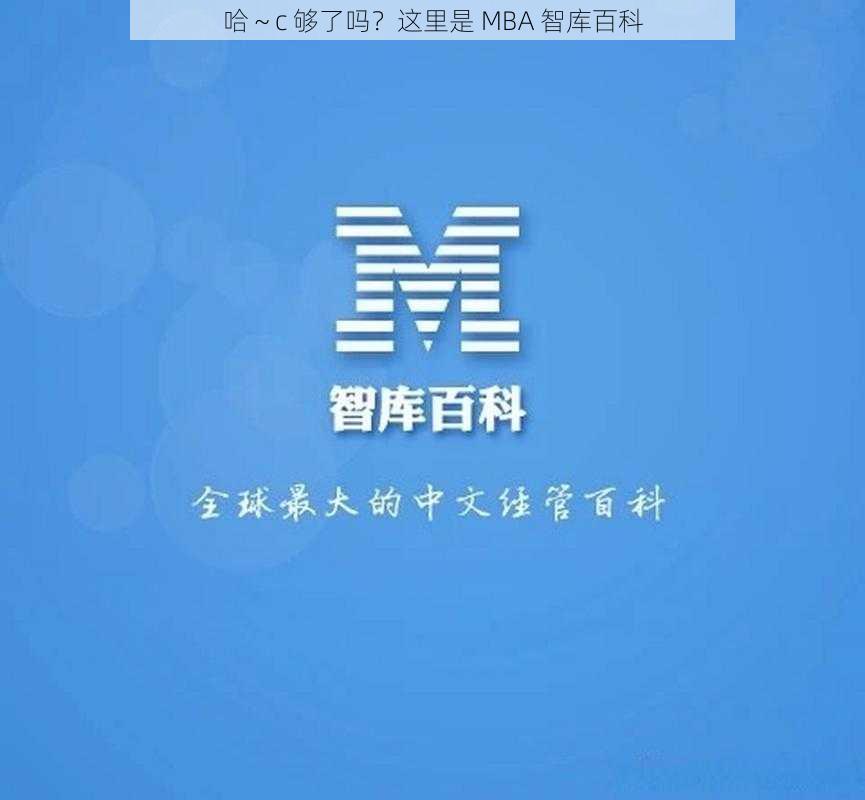 哈~c 够了吗?这里是 MBA 智库百科