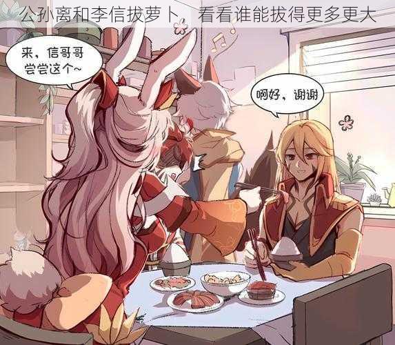 公孙离和李信拔萝卜,看看谁能拔得更多更大