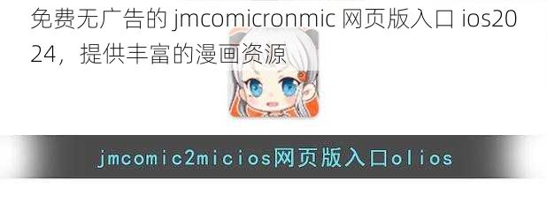 免费无广告的 jmcomicronmic 网页版入口 ios2024,提供丰富的漫画资源