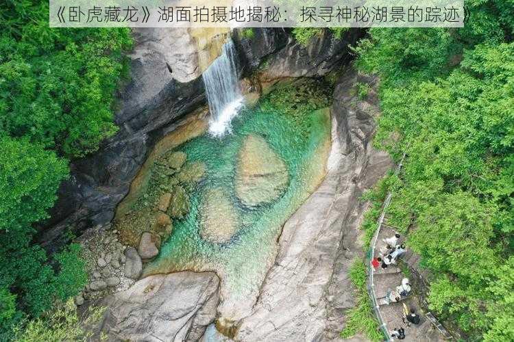 《卧虎藏龙》湖面拍摄地揭秘:探寻神秘湖景的踪迹》