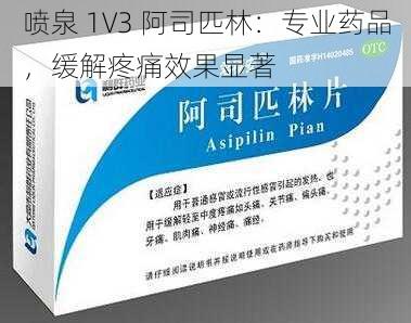 喷泉 1V3 阿司匹林:专业药品,缓解疼痛效果显著