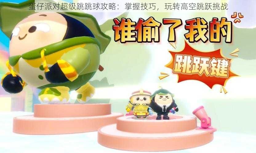 蛋仔派对超级跳跳球攻略:掌握技巧,玩转高空跳跃挑战