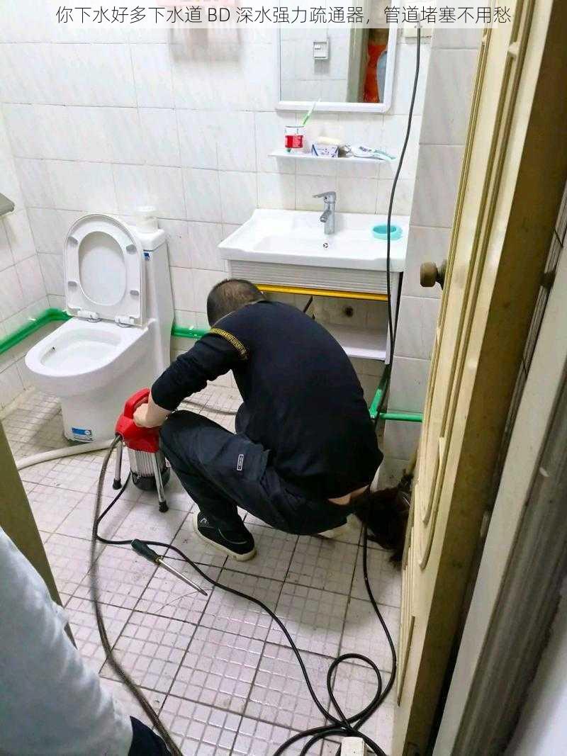 你下水好多下水道 BD 深水强力疏通器,管道堵塞不用愁