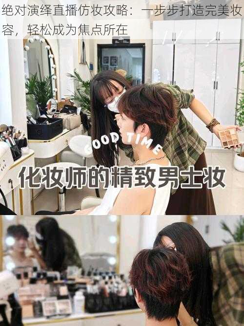 绝对演绎直播仿妆攻略:一步步打造完美妆容,轻松成为焦点所在