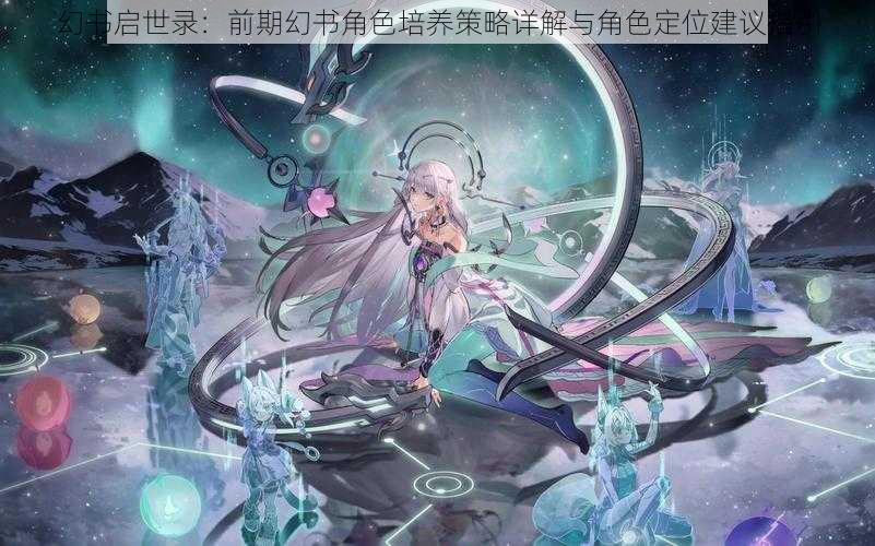 幻书启世录:前期幻书角色培养策略详解与角色定位建议指引