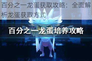 百分之一龙蛋获取攻略:全面解析龙蛋获取方式