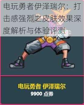 电玩勇者伊泽瑞尔:打击感强烈之皮肤效果深度解析与体验评测