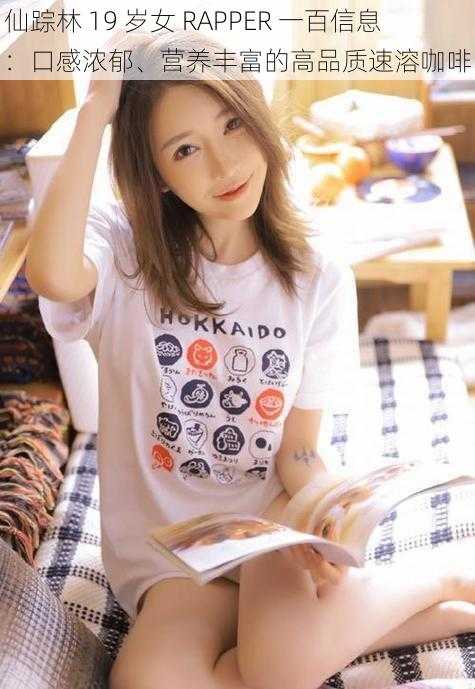 仙踪林 19 岁女 RAPPER 一百信息:口感浓郁、营养丰富的高品质速溶咖啡