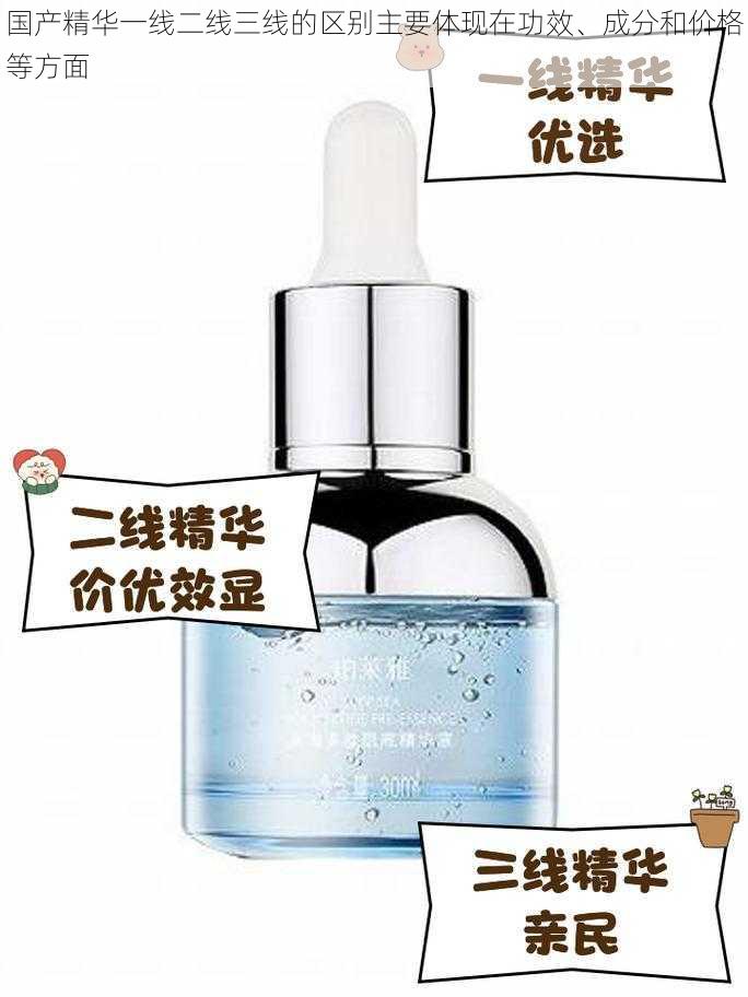 国产精华一线二线三线的区别主要体现在功效、成分和价格等方面