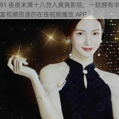 91 夜夜未满十八勿入爽爽影院,一款拥有丰富视频资源的在线视频播放 APP