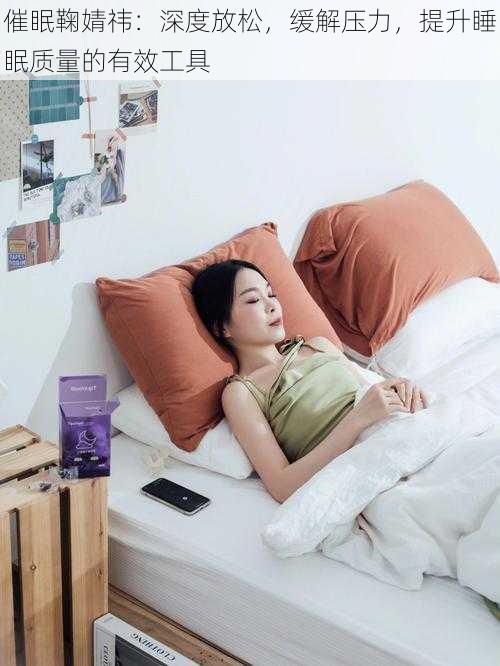 催眠鞠婧祎:深度放松,缓解压力,提升睡眠质量的有效工具