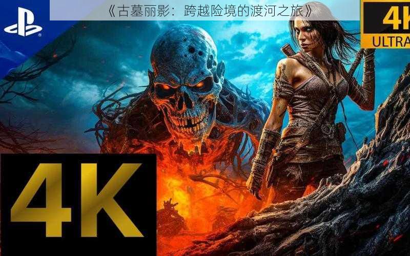 《古墓丽影:跨越险境的渡河之旅》