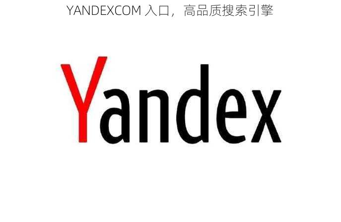 YANDEXCOM 入口,高品质搜索引擎