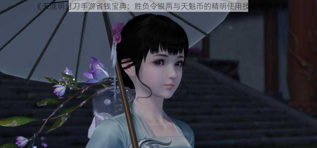 《天涯明月刀手游省钱宝典:胜负令银两与天魁币的精明使用技巧全解析》