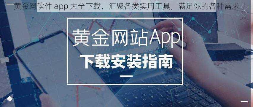 黄金网软件 app 大全下载,汇聚各类实用工具,满足你的各种需求