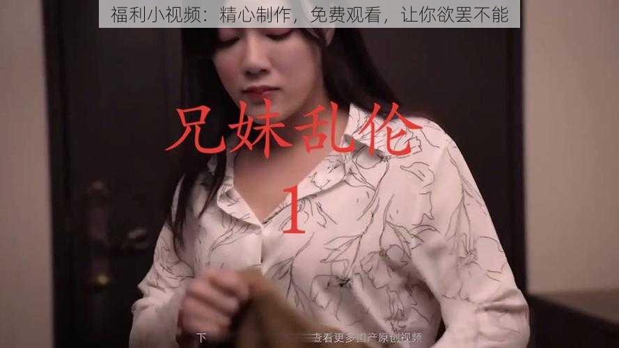 福利小视频:精心制作,免费观看,让你欲罢不能