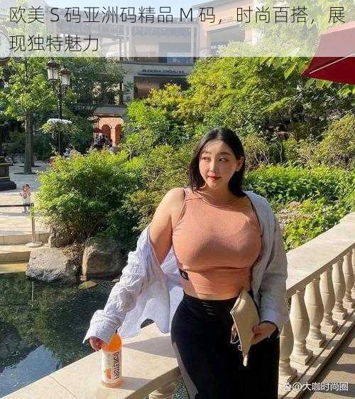 欧美 S 码亚洲码精品 M 码,时尚百搭,展现独特魅力