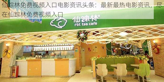 仙踪林免费视频入口电影资讯头条:最新最热电影资讯,尽在仙踪林免费视频入口