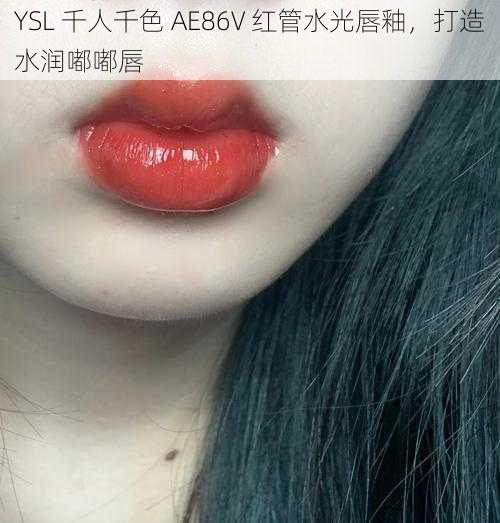 YSL 千人千色 AE86V 红管水光唇釉,打造水润嘟嘟唇