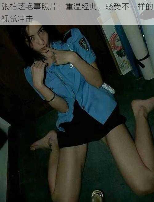 张柏芝艳事照片:重温经典,感受不一样的视觉冲击