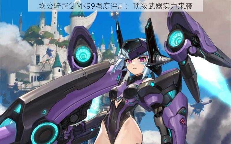 坎公骑冠剑MK99强度评测:顶级武器实力来袭