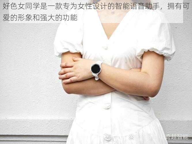 好色女同学是一款专为女性设计的智能语音助手,拥有可爱的形象和强大的功能