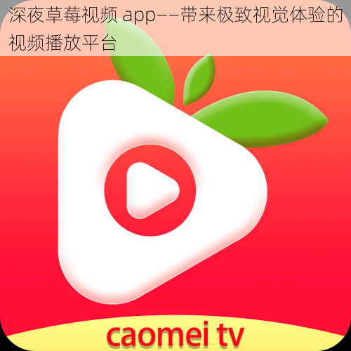 深夜草莓视频 app——带来极致视觉体验的视频播放平台