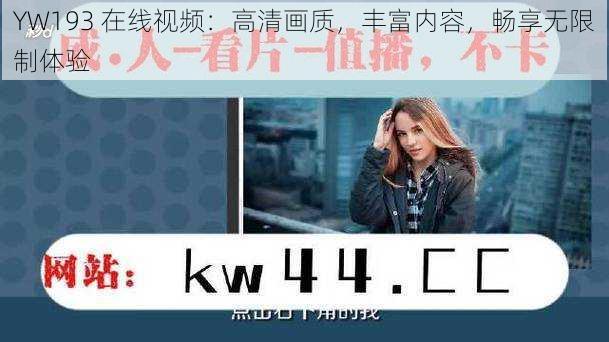 YW193 在线视频:高清画质,丰富内容,畅享无限制体验