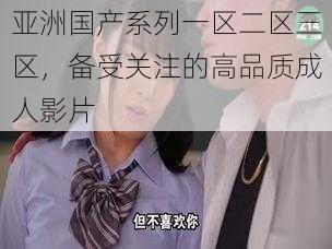 亚洲国产系列一区二区三区,备受关注的高品质成人影片