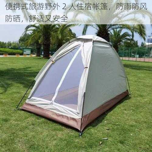 便携式旅游野外 2 人住宿帐篷,防雨防风防晒,舒适又安全