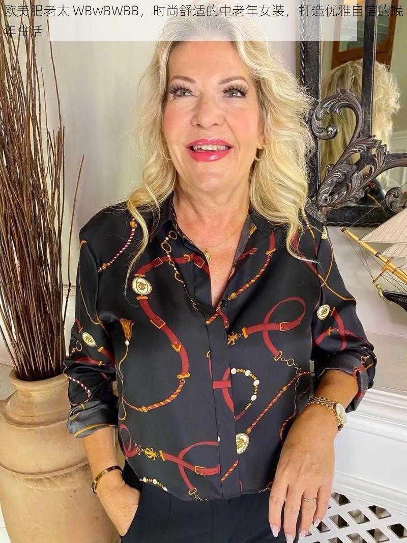 欧美肥老太 WBwBWBB,时尚舒适的中老年女装,打造优雅自信的晚年生活