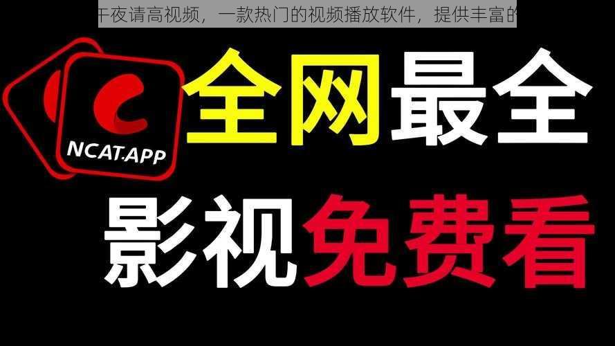 免费光看午夜请高视频,一款热门的视频播放软件,提供丰富的影视资源