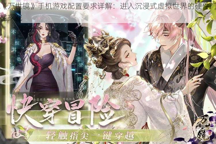 《万世镜》手机游戏配置要求详解:进入沉浸式虚拟世界的硬件门槛探究