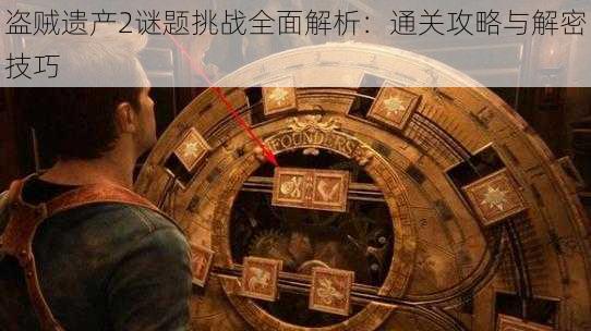盗贼遗产2谜题挑战全面解析:通关攻略与解密技巧
